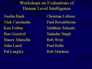 Workshops on Evaluations of Human Level Intelligence Joscha