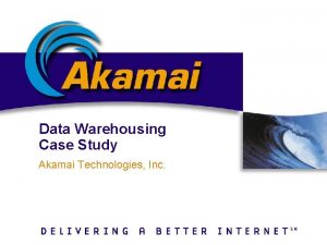 Data Warehousing Case Study Akamai Technologies Inc Background