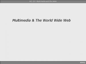 HCI 201 Multimedia and the www Multimedia The