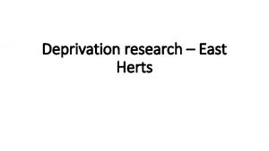 Deprivation research East Herts Using a combination of