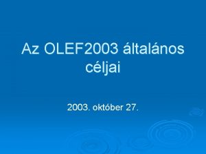 Az OLEF 2003 ltalnos cljai 2003 oktber 27
