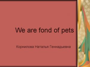 We are fond of pets Remember All pets