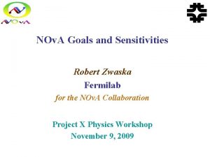 NOv A Goals and Sensitivities Robert Zwaska Fermilab