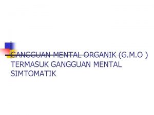 GANGGUAN MENTAL ORGANIK G M O TERMASUK GANGGUAN