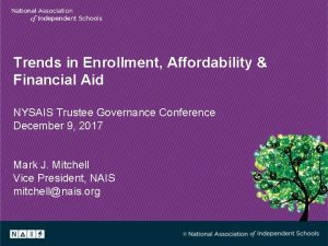 Trends in Enrollment Affordability Financial Aid NYSAIS Trustee