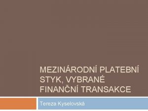 MEZINRODN PLATEBN STYK VYBRAN FINANN TRANSAKCE Tereza Kyselovsk