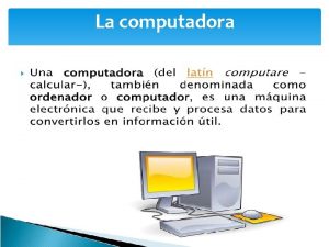 La computadora DISPOSITIVO DE ENTRADA Son aquellos que