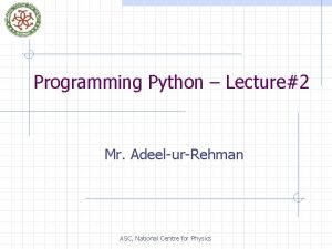 Programming Python Lecture2 Mr AdeelurRehman ASC National Centre