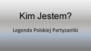 Kim Jestem Legenda Polskiej Partyzantki Urodziem si 31