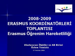 2008 2009 ERASMUS KOORDNATRLER TOPLANTISI Erasmus renim Hareketlilii