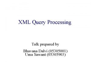 XML Query Processing Talk prepared by Bhavana Dalvi