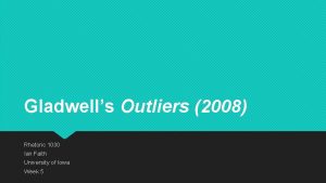 Gladwells Outliers 2008 Rhetoric 1030 Ian Faith University