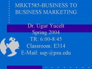 MRKT 585 BUSINESS TO BUSINESS MARKETING Dr Ugur