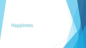 Happiness Objective To reflect on what happiness means
