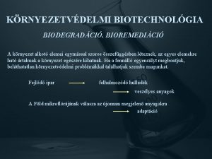 KRNYEZETVDELMI BIOTECHNOLGIA BIODEGRADCI BIOREMEDICI A krnyezet alkot elemei