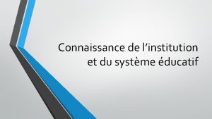 Connaissance de linstitution et du systme ducatif Principes