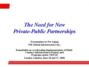 The Need for New PrivatePublic Partnerships Presentation by