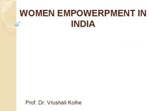 WOMEN EMPOWERPMENT IN INDIA Prof Dr Vrushali Kolhe
