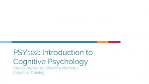 PSY 102 Introduction to Cognitive Psychology Day 10