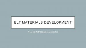 ELT MATERIALS DEVELOPMENT A Look at Methodological Approaches