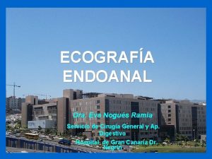 ECOGRAFA ENDOANAL Dra Eva Nogus Ramia Servicio de