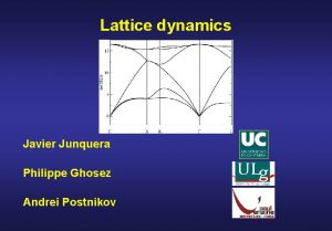 Lattice dynamics Javier Junquera Philippe Ghosez Andrei Postnikov