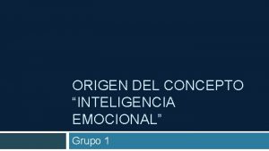 ORIGEN DEL CONCEPTO INTELIGENCIA EMOCIONAL Grupo 1 Origen