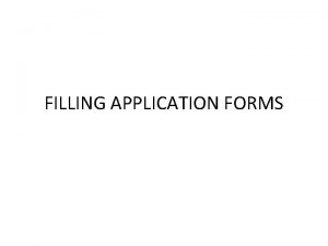 FILLING APPLICATION FORMS Hints and tips to complete
