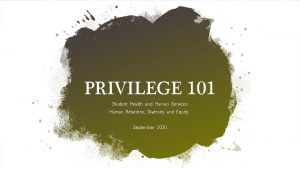 PRIVILEGE 101 Student Health and Human Services Human