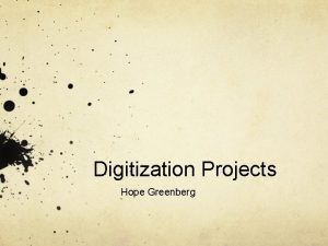 Digitization Projects Hope Greenberg Todays Agenda What is