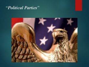 Political Parties What are Political Parties A political