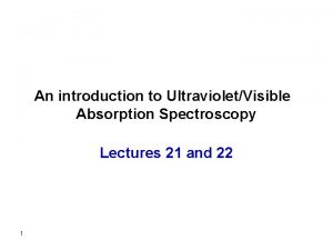 An introduction to UltravioletVisible Absorption Spectroscopy Lectures 21