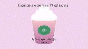 Fluorescence Recovery after Photobleaching FRAP By Cassey Kyler