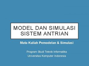 MODEL DAN SIMULASI SISTEM ANTRIAN Mata Kuliah Pemodelan