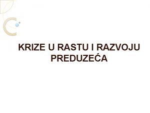 KRIZE U RASTU I RAZVOJU PREDUZEA Krize preduzea