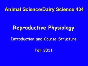 Animal ScienceDairy Science 434 Reproductive Physiology Introduction and