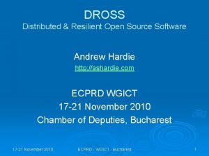 DROSS Distributed Resilient Open Source Software Andrew Hardie