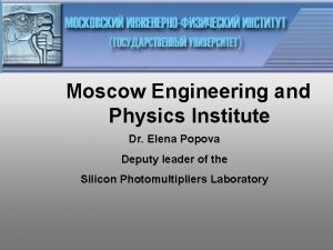 Moscow Engineering and Physics Institute Dr Elena Popova