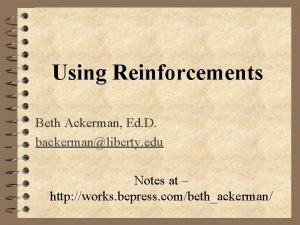 Using Reinforcements Beth Ackerman Ed D backermanliberty edu