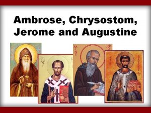 Ambrose Chrysostom Jerome and Augustine Introduction The fourth