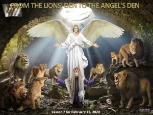 FROM THE LIONS DEN TO THE ANGELS DEN