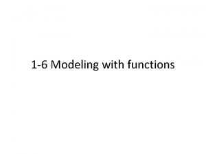 1 6 Modeling with functions Modeling with Functions