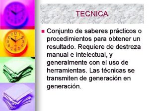 TECNICA n Conjunto de saberes prcticos o procedimientos