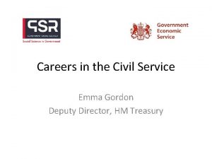 Careers in the Civil Service Emma Gordon Deputy