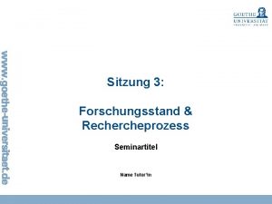 Sitzung 3 Forschungsstand Rechercheprozess Seminartitel Name Tutorin Sitzung