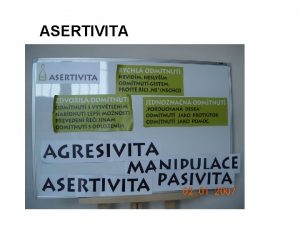 ASERTIVITA Co je asertivita Co udlte kdy vs