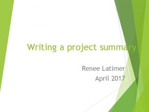 Writing a project summary Renee Latimer April 2017