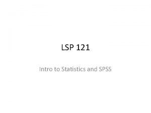 LSP 121 Intro to Statistics and SPSS Statistics