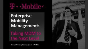 Enterprise Mobility Management Management Taking MDM to the