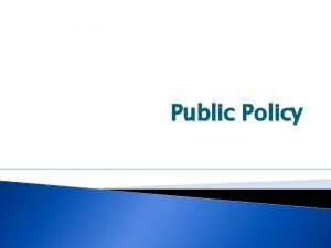 Public Policy Public Policy A general plan of